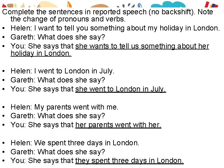 Complete the sentences in reported speech (no backshift). Note the change of pronouns and
