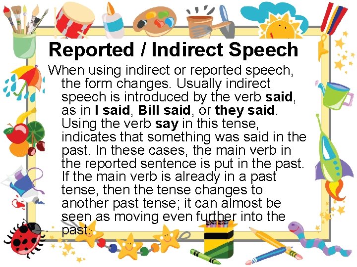 Reported / Indirect Speech When using indirect or reported speech, the form changes. Usually