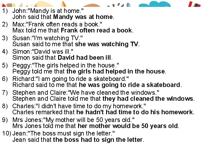 1) John: "Mandy is at home. " John said that Mandy was at home.