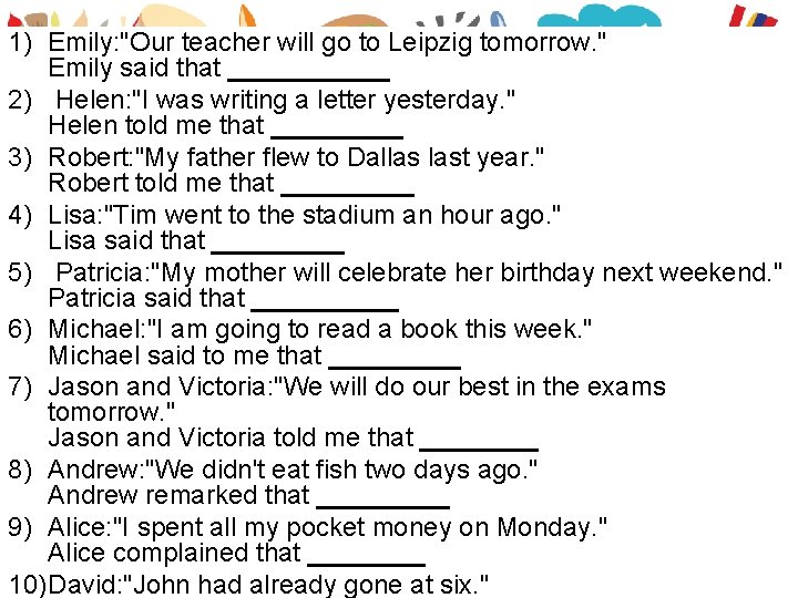 1) Emily: "Our teacher will go to Leipzig tomorrow. " Emily said that ______
