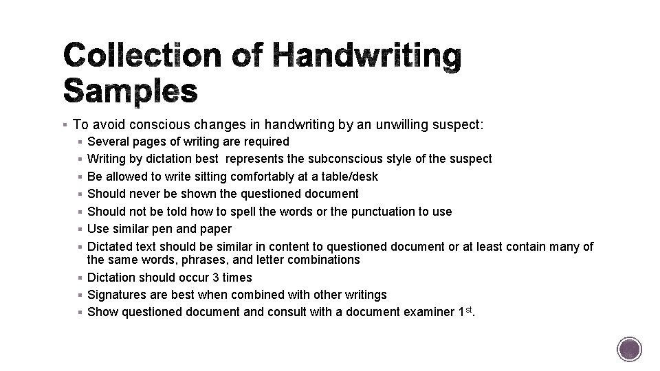 § To avoid conscious changes in handwriting by an unwilling suspect: § Several pages § To avoid conscious changes in handwriting by an unwilling suspect: § Several pages