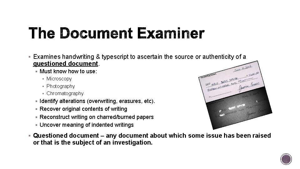 § Examines handwriting & typescript to ascertain the source or authenticity of a questioned § Examines handwriting & typescript to ascertain the source or authenticity of a questioned
