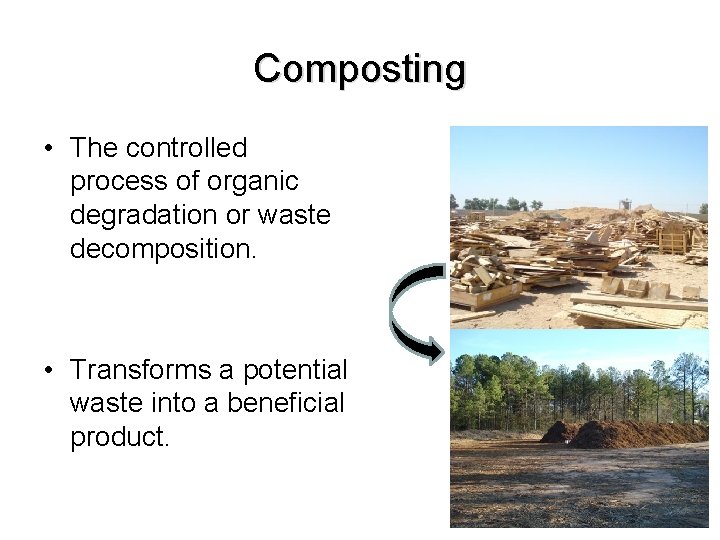Composting • The controlled process of organic degradation or waste decomposition. • Transforms a