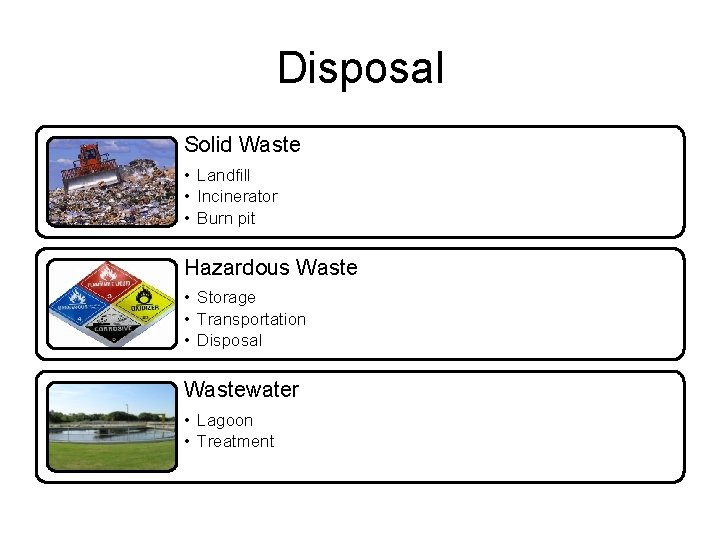 Disposal Solid Waste • Landfill • Incinerator • Burn pit Hazardous Waste • Storage