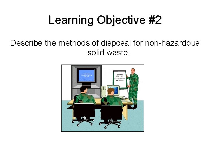 Learning Objective #2 Describe the methods of disposal for non-hazardous solid waste. 