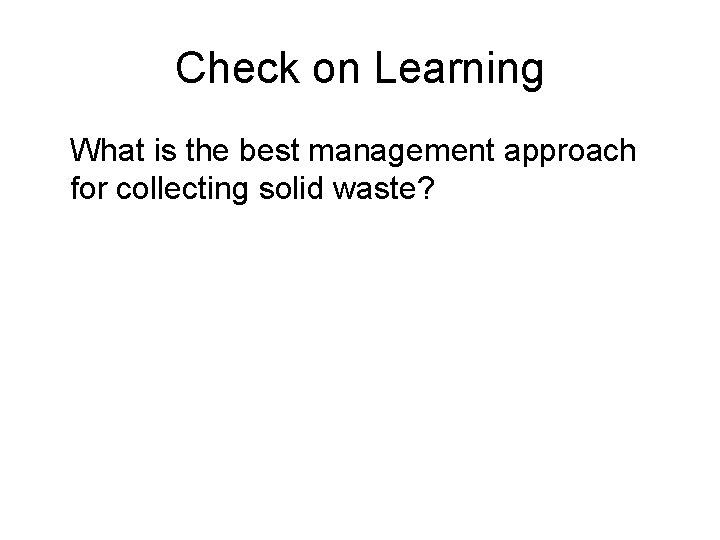 Check on Learning What is the best management approach for collecting solid waste? 