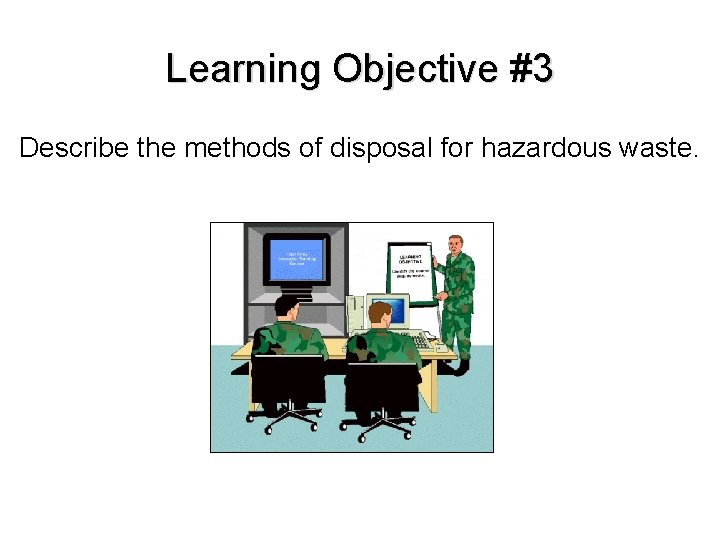 Learning Objective #3 Describe the methods of disposal for hazardous waste. 