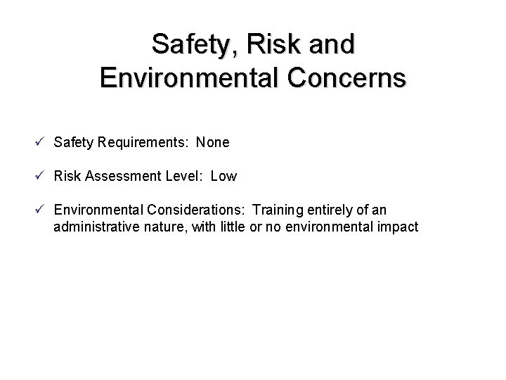 Safety, Risk and Environmental Concerns ü Safety Requirements: None ü Risk Assessment Level: Low