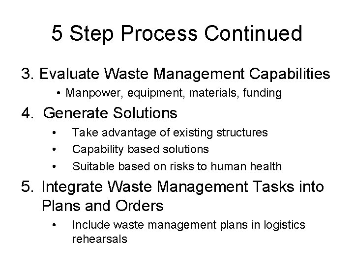 5 Step Process Continued 3. Evaluate Waste Management Capabilities • Manpower, equipment, materials, funding