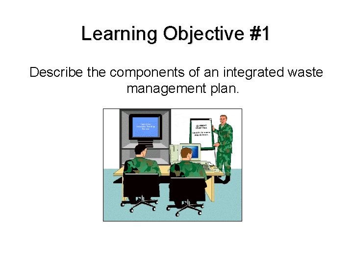 Learning Objective #1 Describe the components of an integrated waste management plan. 