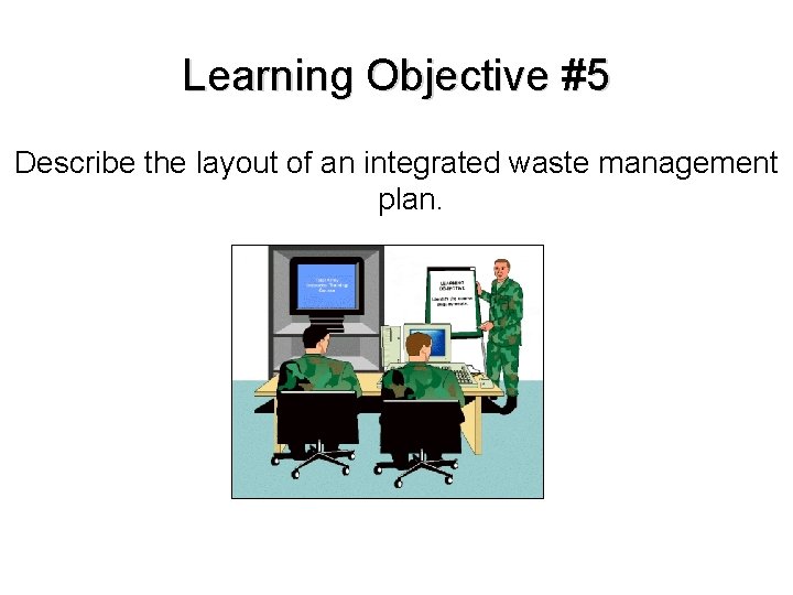 Learning Objective #5 Describe the layout of an integrated waste management plan. 