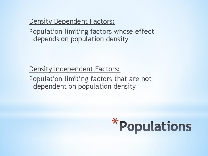 Density Dependent Factors: Population limiting factors whose effect depends on population density Density Independent