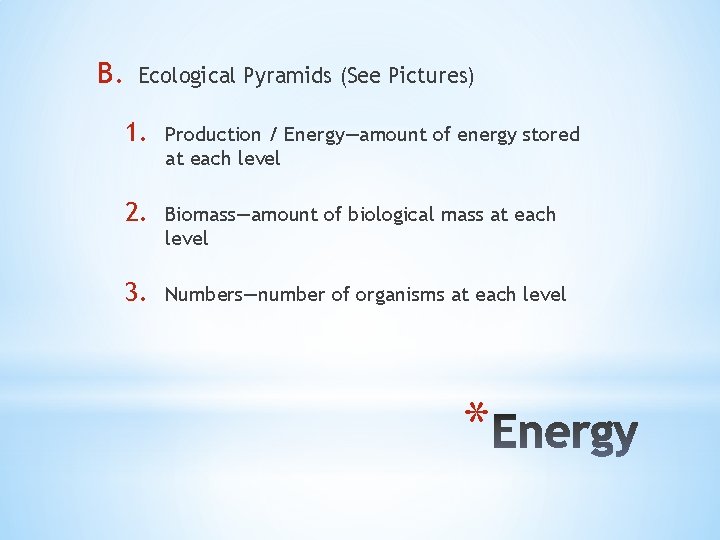 B. Ecological Pyramids (See Pictures) 1. Production / Energy—amount of energy stored at each