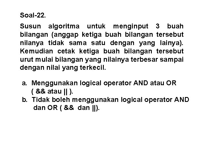 Soal-22. Susun algoritma untuk menginput 3 buah bilangan (anggap ketiga buah bilangan tersebut nilanya