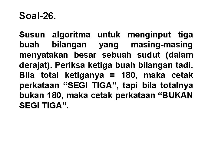 Soal-26. Susun algoritma untuk menginput tiga buah bilangan yang masing-masing menyatakan besar sebuah sudut