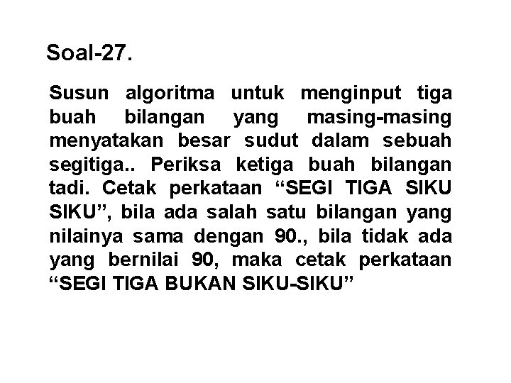 Soal-27. Susun algoritma untuk menginput tiga buah bilangan yang masing-masing menyatakan besar sudut dalam