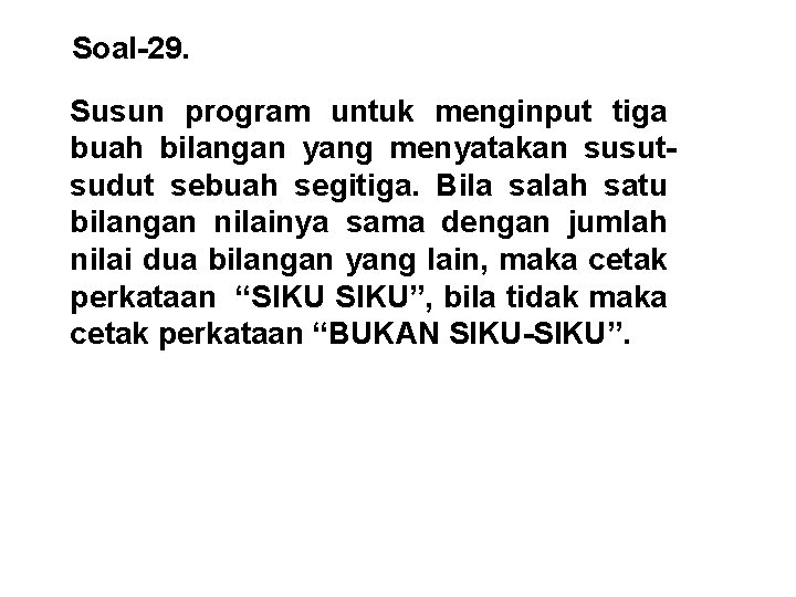 Soal-29. Susun program untuk menginput tiga buah bilangan yang menyatakan susutsudut sebuah segitiga. Bila