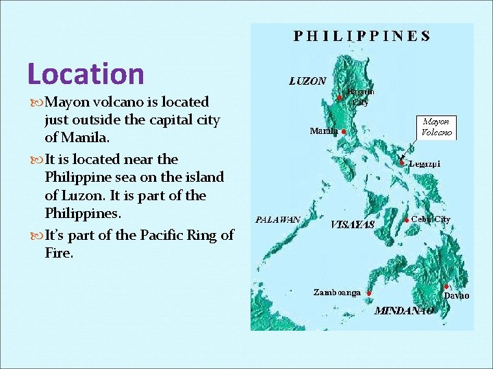 Location Mayon volcano is located just outside the capital city of Manila. It is