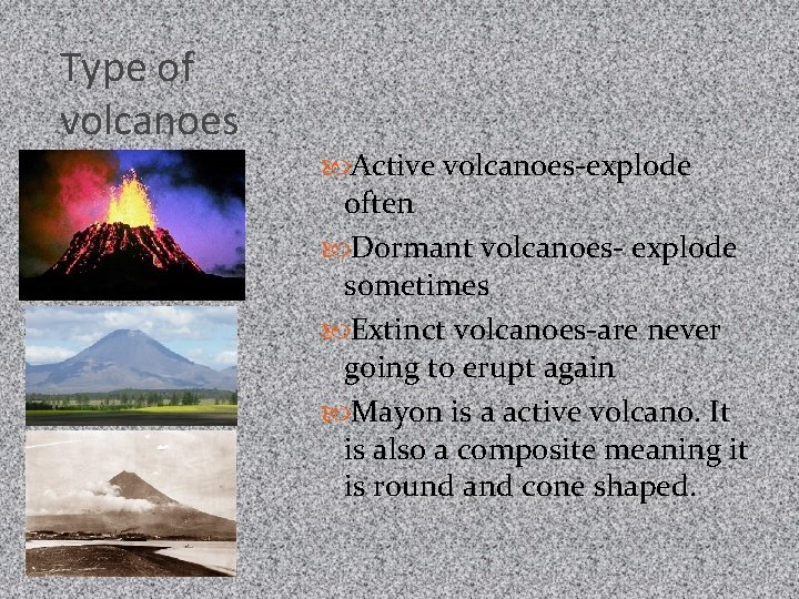 Type of volcanoes Active volcanoes-explode often Dormant volcanoes- explode sometimes Extinct volcanoes-are never going