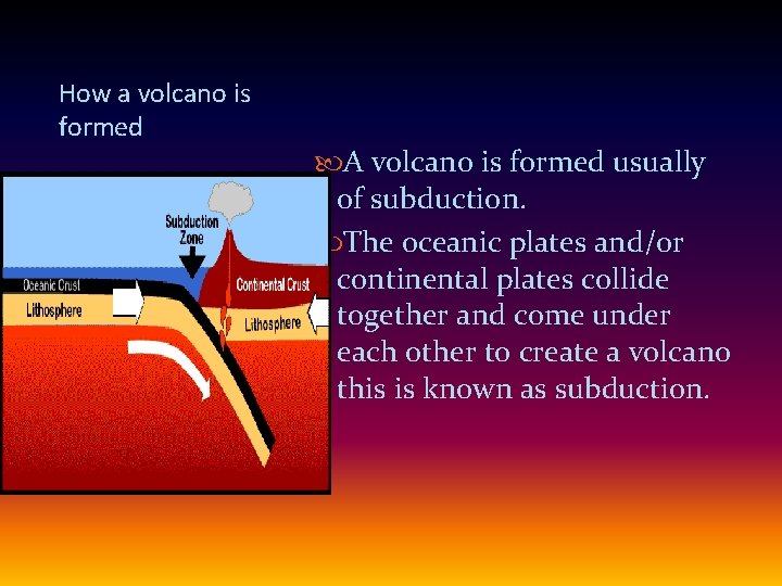 How a volcano is formed A volcano is formed usually of subduction. The oceanic