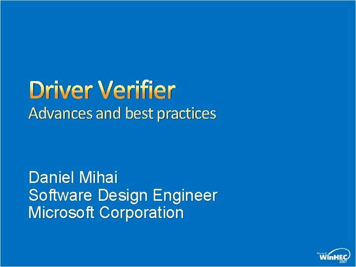 Driver Verifier Advances and best practices Daniel Mihai Software Design Engineer Microsoft Corporation 