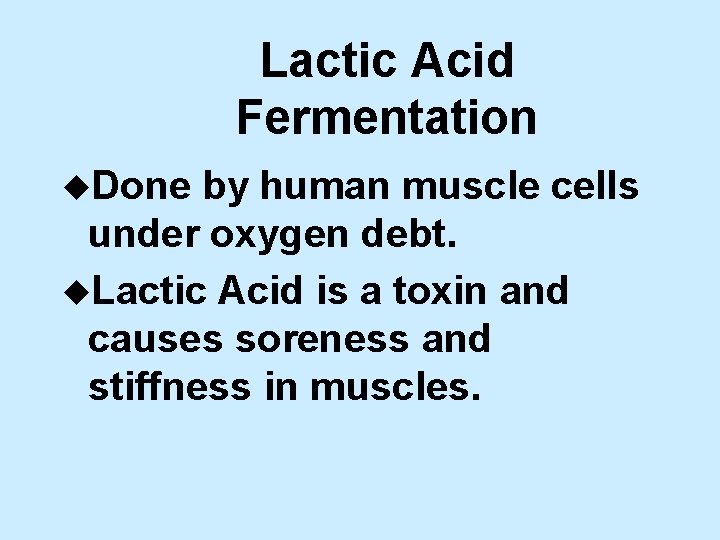 Lactic Acid Fermentation u. Done by human muscle cells under oxygen debt. u. Lactic