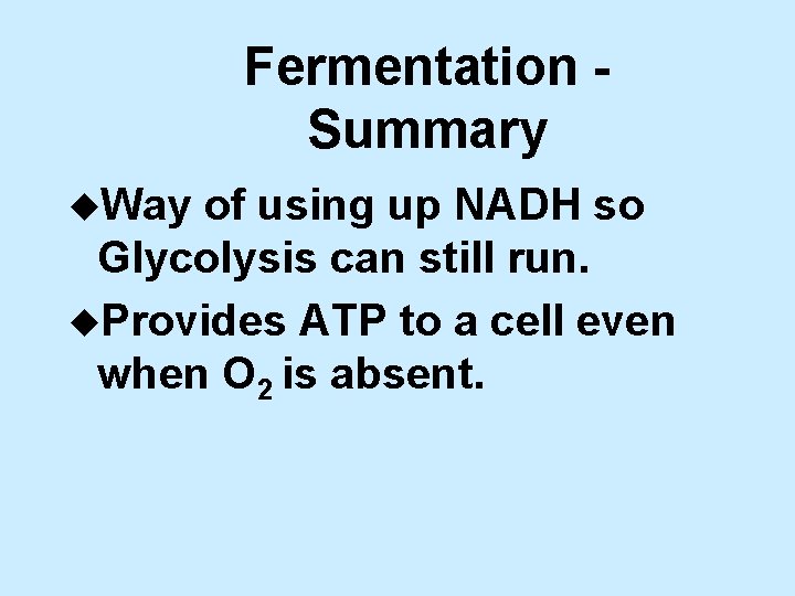Fermentation Summary u. Way of using up NADH so Glycolysis can still run. u.