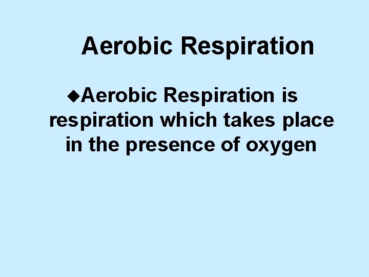Aerobic Respiration u. Aerobic Respiration is respiration which takes place in the presence of