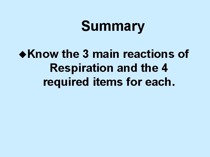 Summary u. Know the 3 main reactions of Respiration and the 4 required items