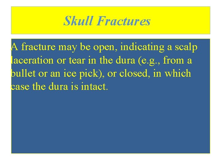 Skull Fractures A fracture may be open, indicating a scalp laceration or tear in