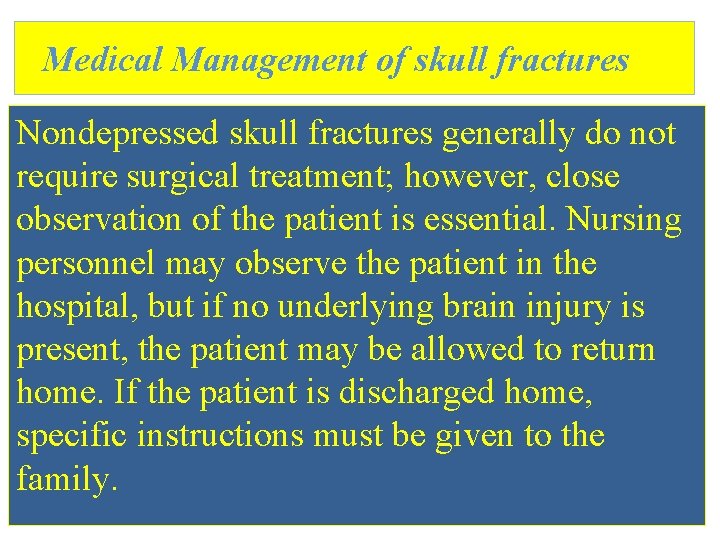 Medical Management of skull fractures Nondepressed skull fractures generally do not require surgical treatment; Medical Management of skull fractures Nondepressed skull fractures generally do not require surgical treatment;