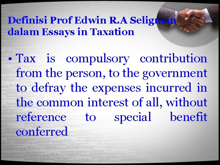 Definisi Prof Edwin R. A Seligman dalam Essays in Taxation • Tax is compulsory