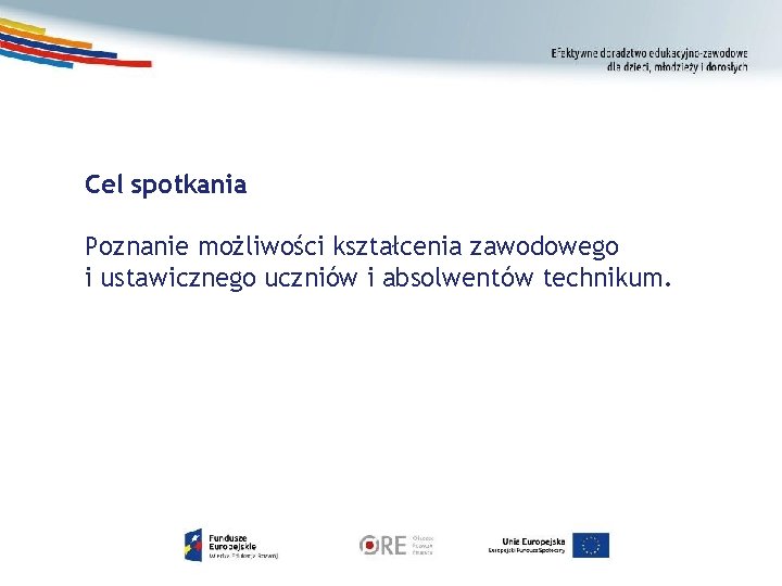 Cel spotkania Poznanie możliwości kształcenia zawodowego i ustawicznego uczniów i absolwentów technikum. Cel spotkania Poznanie możliwości kształcenia zawodowego i ustawicznego uczniów i absolwentów technikum.