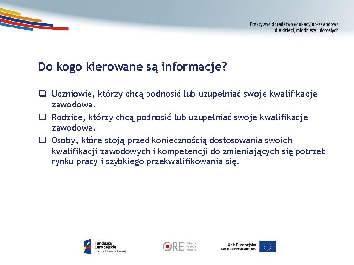 Do kogo kierowane są informacje? q Uczniowie, którzy chcą podnosić lub uzupełniać swoje kwalifikacje