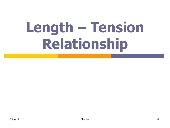 Length – Tension Relationship 09 -Mar-21 Muscles 42 