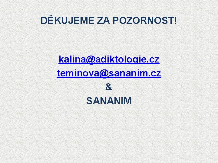 DĚKUJEME ZA POZORNOST! kalina@adiktologie. cz teminova@sananim. cz & SANANIM 
