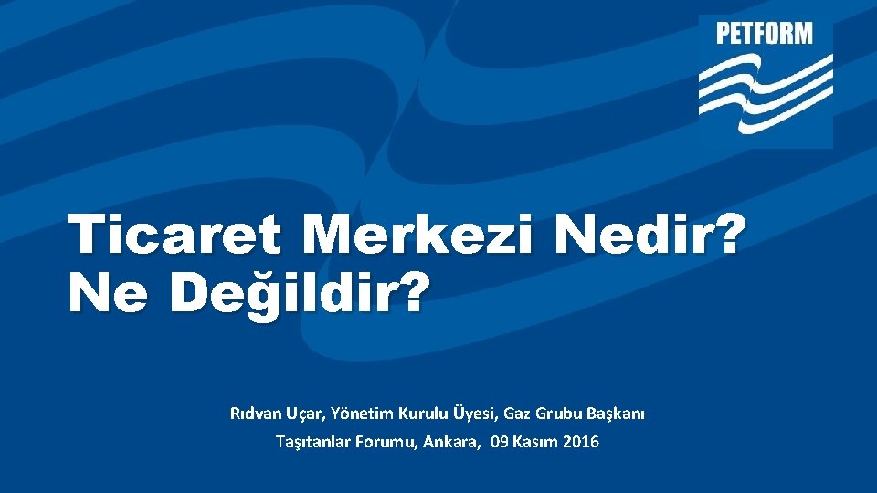 Ticaret Merkezi Nedir? Ne Değildir? Rıdvan Uçar, Yönetim Kurulu Üyesi, Gaz Grubu Başkanı Taşıtanlar Ticaret Merkezi Nedir? Ne Değildir? Rıdvan Uçar, Yönetim Kurulu Üyesi, Gaz Grubu Başkanı Taşıtanlar