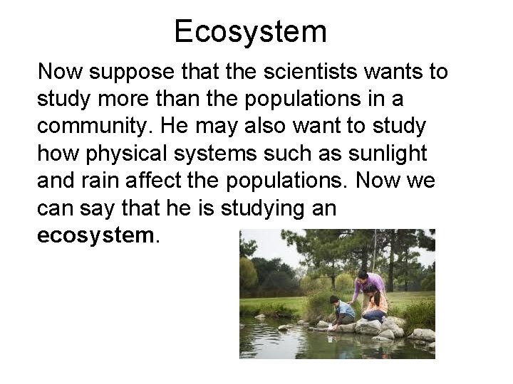 Ecosystem Now suppose that the scientists wants to study more than the populations in