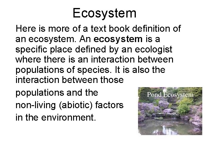 Ecosystem Here is more of a text book definition of an ecosystem. An ecosystem