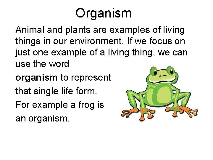 Organism Animal and plants are examples of living things in our environment. If we