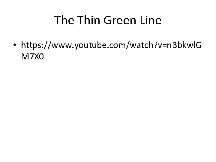 The Thin Green Line • https: //www. youtube. com/watch? v=n. Bbkwl. G M 7