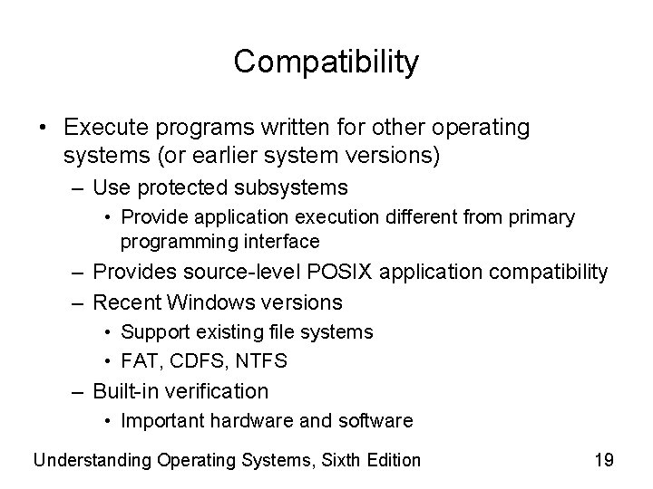 Compatibility • Execute programs written for other operating systems (or earlier system versions) –
