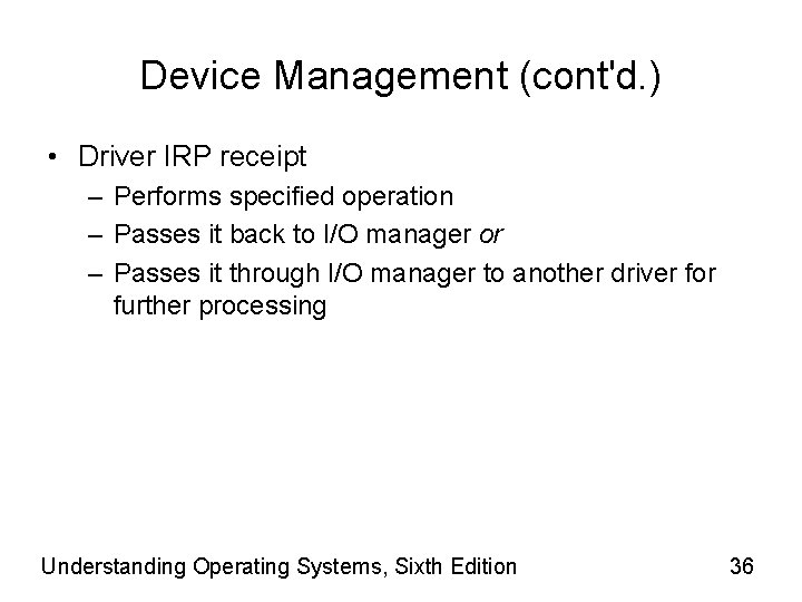 Device Management (cont'd. ) • Driver IRP receipt – Performs specified operation – Passes