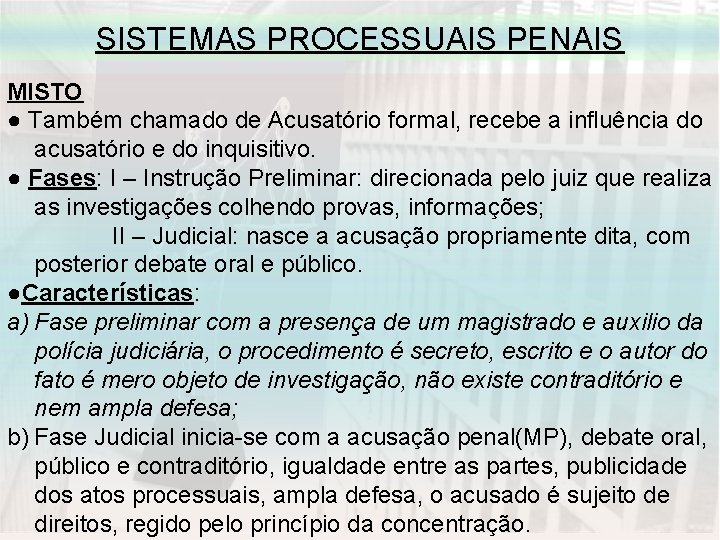 SISTEMAS PROCESSUAIS PENAIS MISTO ● Também chamado de Acusatório formal, recebe a influência do