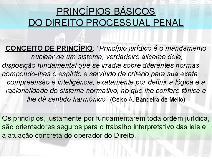 PRINCÍPIOS BÁSICOS DO DIREITO PROCESSUAL PENAL CONCEITO DE PRINCÍPIO: "Princípio jurídico é o mandamento