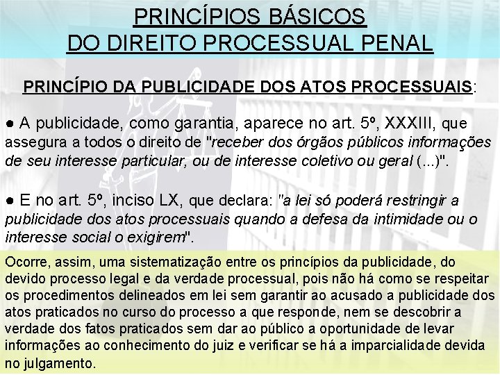 PRINCÍPIOS BÁSICOS DO DIREITO PROCESSUAL PENAL PRINCÍPIO DA PUBLICIDADE DOS ATOS PROCESSUAIS: ● A