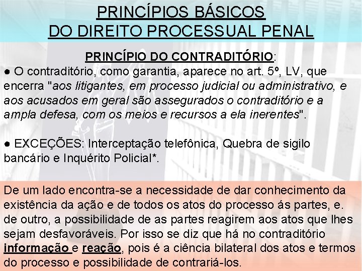 PRINCÍPIOS BÁSICOS DO DIREITO PROCESSUAL PENAL PRINCÍPIO DO CONTRADITÓRIO: ● O contraditório, como garantia,