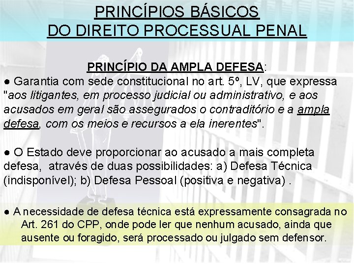 PRINCÍPIOS BÁSICOS DO DIREITO PROCESSUAL PENAL PRINCÍPIO DA AMPLA DEFESA: ● Garantia com sede