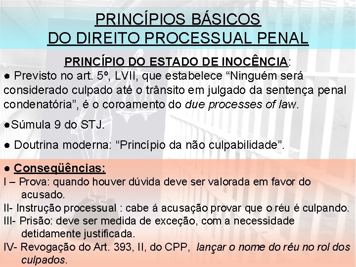 PRINCÍPIOS BÁSICOS DO DIREITO PROCESSUAL PENAL PRINCÍPIO DO ESTADO DE INOCÊNCIA: ● Previsto no