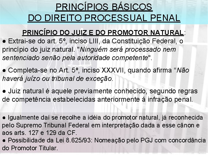 PRINCÍPIOS BÁSICOS DO DIREITO PROCESSUAL PENAL PRINCÍPIO DO JUIZ E DO PROMOTOR NATURAL: ●
